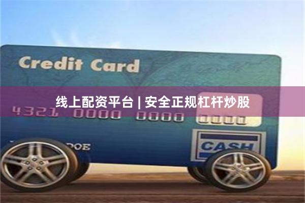 线上配资平台 | 安全正规杠杆炒股